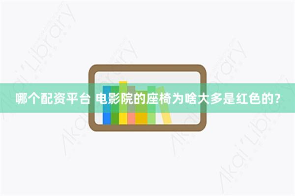 哪个配资平台 电影院的座椅为啥大多是红色的？