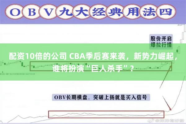 配资10倍的公司 CBA季后赛来袭，新势力崛起，谁将扮演“巨人杀手”？