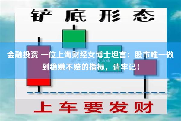 金融投资 一位上海财经女博士坦言：股市唯一做到稳赚不赔的指标，请牢记！