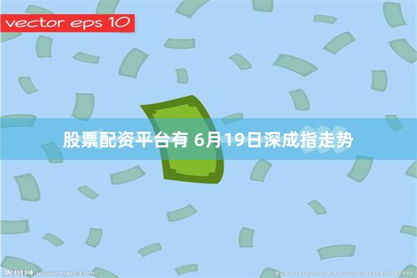 股票配资平台有 6月19日深成指走势