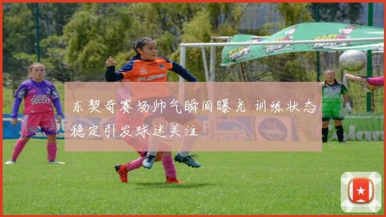 东契奇赛场帅气瞬间曝光 训练状态稳定引发球迷关注