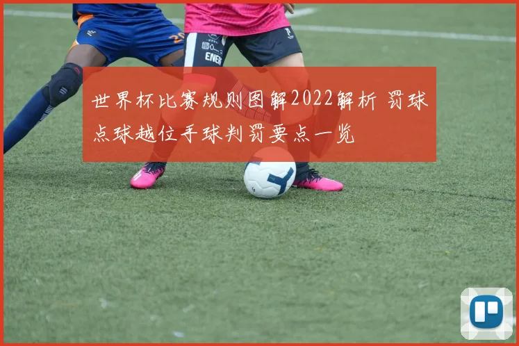世界杯比赛规则图解2022解析 罚球点球越位手球判罚要点一览