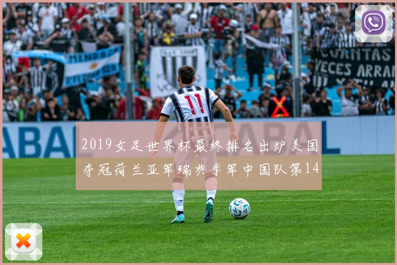 2019女足世界杯最终排名出炉美国夺冠荷兰亚军瑞典季军中国队第14名